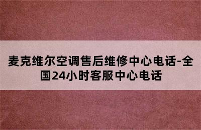 麦克维尔空调售后维修中心电话-全国24小时客服中心电话