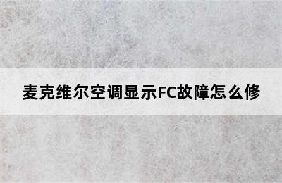 麦克维尔空调显示FC故障怎么修