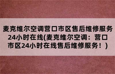 麦克维尔空调营口市区售后维修服务24小时在线(麦克维尔空调：营口市区24小时在线售后维修服务！)