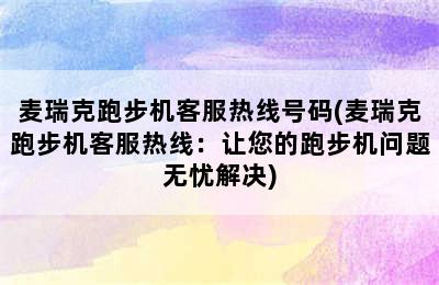 麦瑞克跑步机客服热线号码(麦瑞克跑步机客服热线：让您的跑步机问题无忧解决)