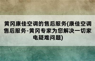 黄冈康佳空调的售后服务(康佳空调售后服务-黄冈专家为您解决一切家电疑难问题)