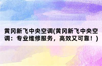 黄冈新飞中央空调(黄冈新飞中央空调：专业维修服务，高效又可靠！)