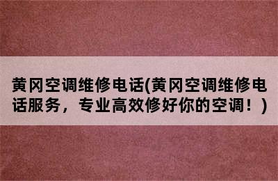 黄冈空调维修电话(黄冈空调维修电话服务，专业高效修好你的空调！)