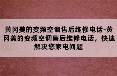 黄冈美的变频空调售后维修电话-黄冈美的变频空调售后维修电话，快速解决您家电问题