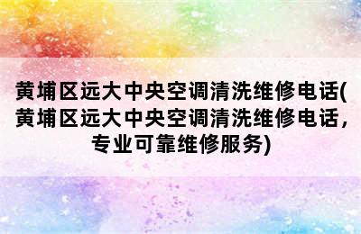 黄埔区远大中央空调清洗维修电话(黄埔区远大中央空调清洗维修电话，专业可靠维修服务)