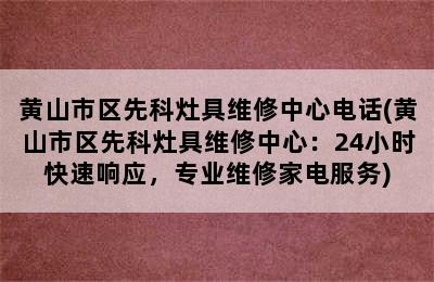 黄山市区先科灶具维修中心电话(黄山市区先科灶具维修中心：24小时快速响应，专业维修家电服务)