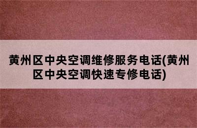 黄州区中央空调维修服务电话(黄州区中央空调快速专修电话)