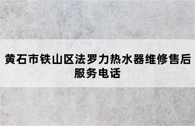 黄石市铁山区法罗力热水器维修售后服务电话