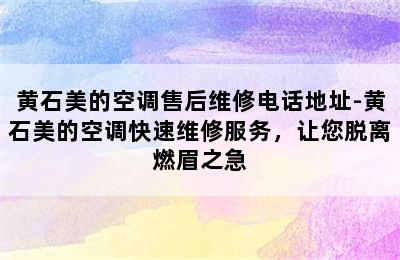 黄石美的空调售后维修电话地址-黄石美的空调快速维修服务，让您脱离燃眉之急