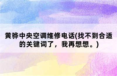 黄骅中央空调维修电话(找不到合适的关键词了，我再想想。)