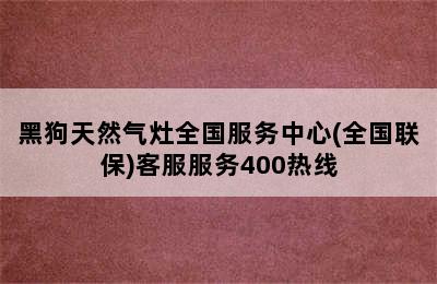 黑狗天然气灶全国服务中心(全国联保)客服服务400热线