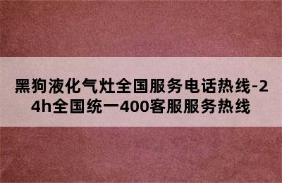 黑狗液化气灶全国服务电话热线-24h全国统一400客服服务热线