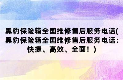 黑豹保险箱全国维修售后服务电话(黑豹保险箱全国维修售后服务电话：快捷、高效、全面！)