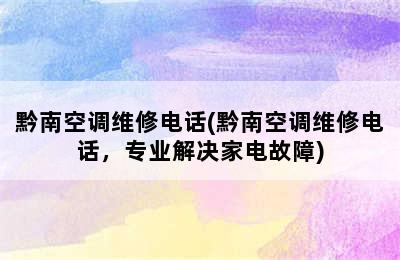 黔南空调维修电话(黔南空调维修电话，专业解决家电故障)