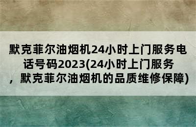 默克菲尔油烟机24小时上门服务电话号码2023(24小时上门服务，默克菲尔油烟机的品质维修保障)