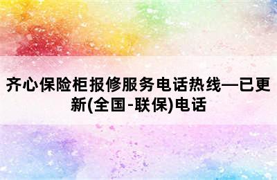 齐心保险柜报修服务电话热线—已更新(全国-联保)电话