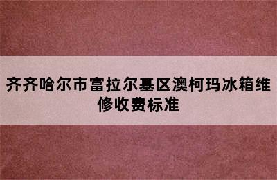 齐齐哈尔市富拉尔基区澳柯玛冰箱维修收费标准