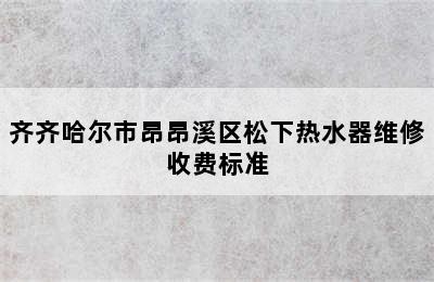 齐齐哈尔市昂昂溪区松下热水器维修收费标准