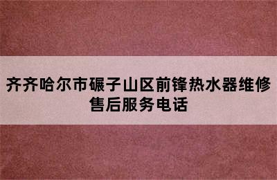 齐齐哈尔市碾子山区前锋热水器维修售后服务电话