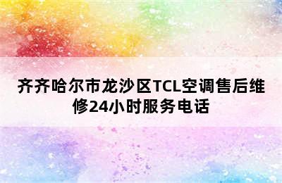 齐齐哈尔市龙沙区TCL空调售后维修24小时服务电话