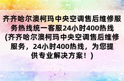 齐齐哈尔澳柯玛中央空调售后维修服务热线统一客服24小时400热线(齐齐哈尔澳柯玛中央空调售后维修服务，24小时400热线，为您提供专业解决方案！)