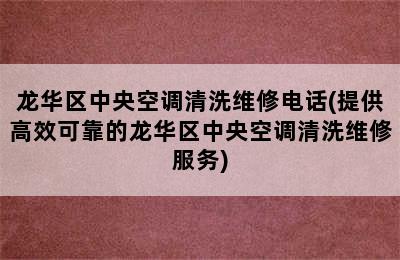 龙华区中央空调清洗维修电话(提供高效可靠的龙华区中央空调清洗维修服务)