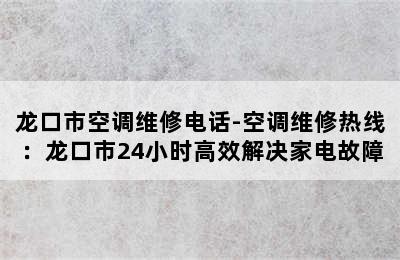 龙口市空调维修电话-空调维修热线：龙口市24小时高效解决家电故障