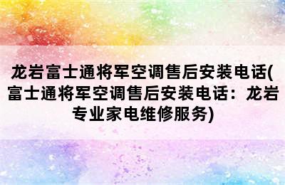 龙岩富士通将军空调售后安装电话(富士通将军空调售后安装电话：龙岩专业家电维修服务)