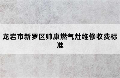 龙岩市新罗区帅康燃气灶维修收费标准