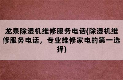 龙泉除湿机维修服务电话(除湿机维修服务电话，专业维修家电的第一选择)