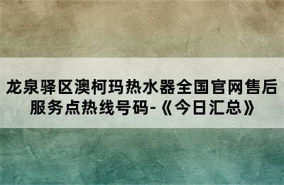 龙泉驿区澳柯玛热水器全国官网售后服务点热线号码-《今日汇总》