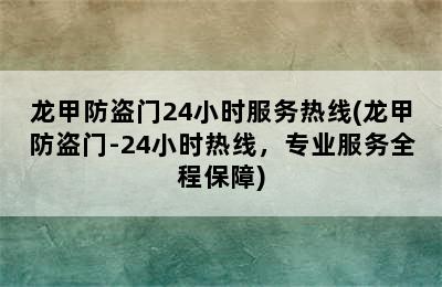 龙甲防盗门24小时服务热线(龙甲防盗门-24小时热线，专业服务全程保障)