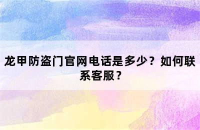 龙甲防盗门官网电话是多少？如何联系客服？