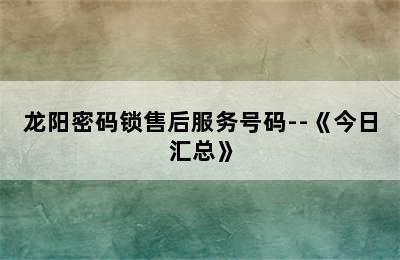 龙阳密码锁售后服务号码--《今日汇总》