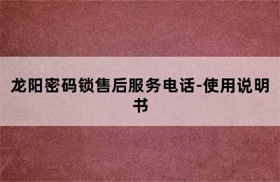 龙阳密码锁售后服务电话-使用说明书