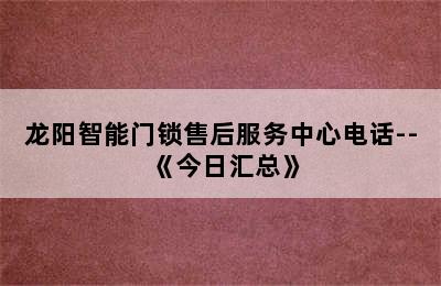 龙阳智能门锁售后服务中心电话--《今日汇总》