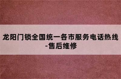 龙阳门锁全国统一各市服务电话热线-售后维修