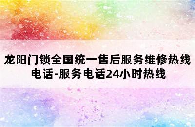 龙阳门锁全国统一售后服务维修热线电话-服务电话24小时热线