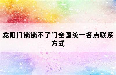 龙阳门锁锁不了门全国统一各点联系方式