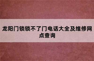 龙阳门锁锁不了门电话大全及维修网点查询