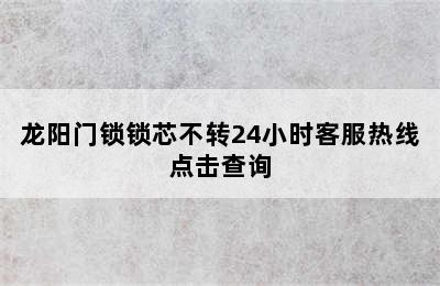 龙阳门锁锁芯不转24小时客服热线点击查询