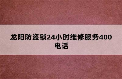 龙阳防盗锁24小时维修服务400电话