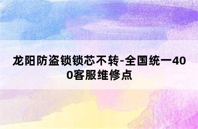 龙阳防盗锁锁芯不转-全国统一400客服维修点