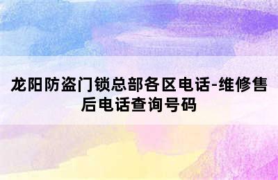 龙阳防盗门锁总部各区电话-维修售后电话查询号码