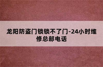 龙阳防盗门锁锁不了门-24小时维修总部电话