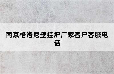 ﻿南京格洛尼壁挂炉厂家客户客服电话