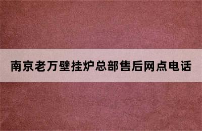 ﻿南京老万壁挂炉总部售后网点电话